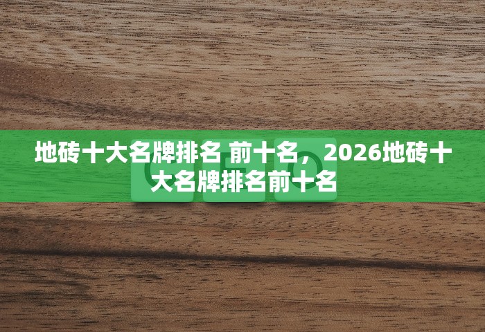 地砖十大名牌排名 前十名，2026地砖十大名牌排名前十名