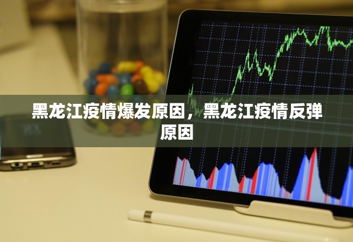 黑龙江疫情爆发原因，黑龙江疫情反弹原因