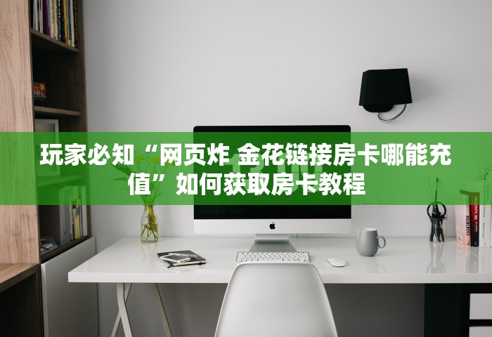 普及一下“微信网页炸 金花链接房卡上哪充值”详细房卡怎么充值教程