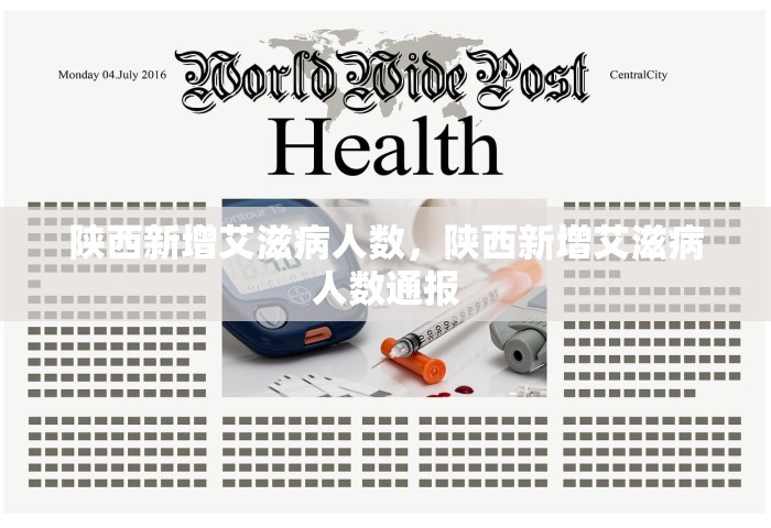 陕西新增艾滋病人数	，陕西新增艾滋病人数通报