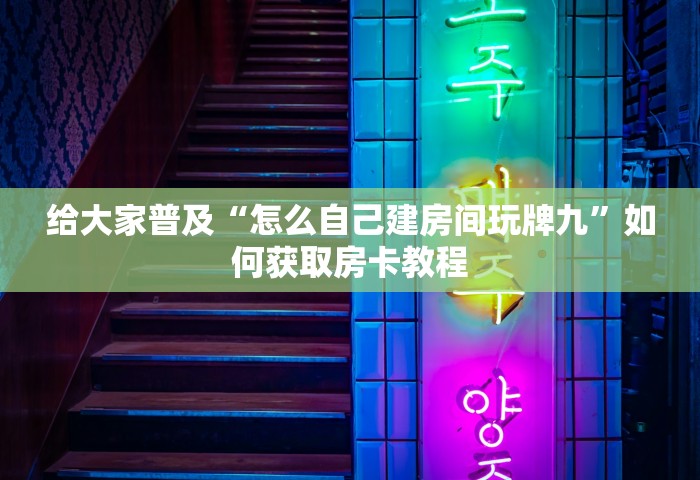 给大家普及“怎么自己建房间玩牌九”如何获取房卡教程