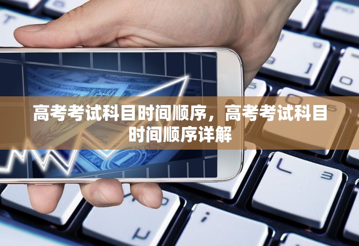 高考考试科目时间顺序，高考考试科目时间顺序详解
