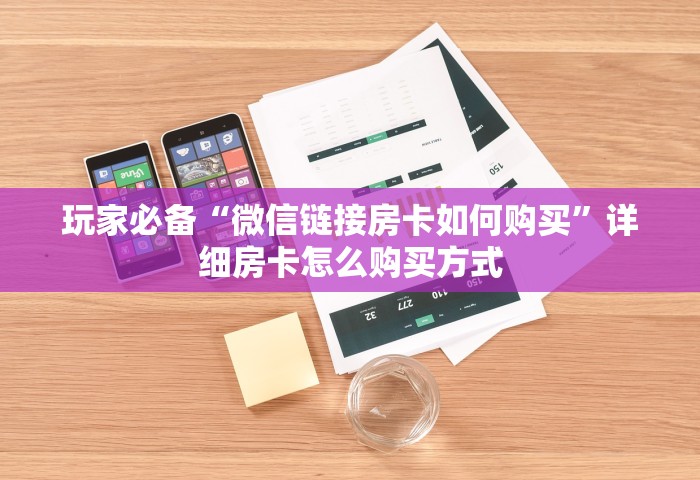 玩家必备“微信链接房卡如何购买”详细房卡怎么购买方式