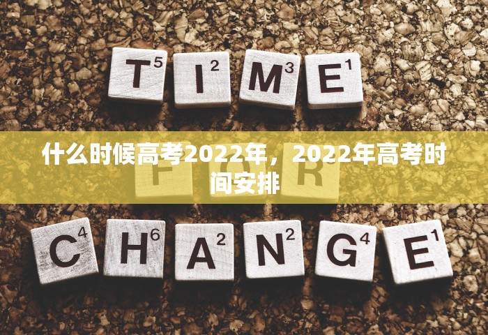 什么时候高考2022年，2022年高考时间安排
