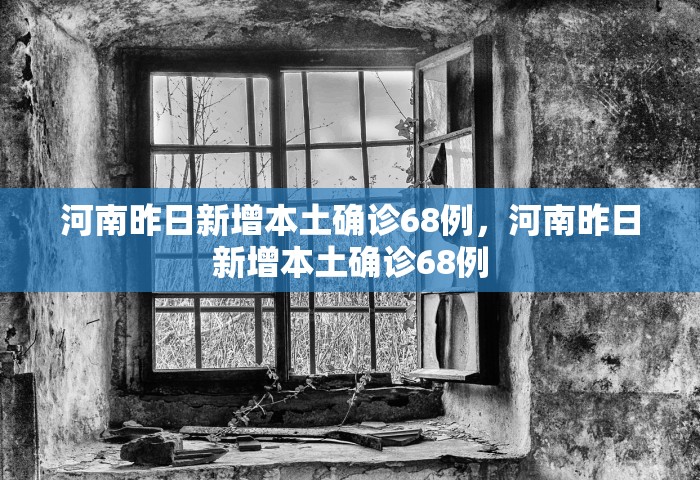 河南昨日新增本土确诊68例，河南昨日新增本土确诊68例