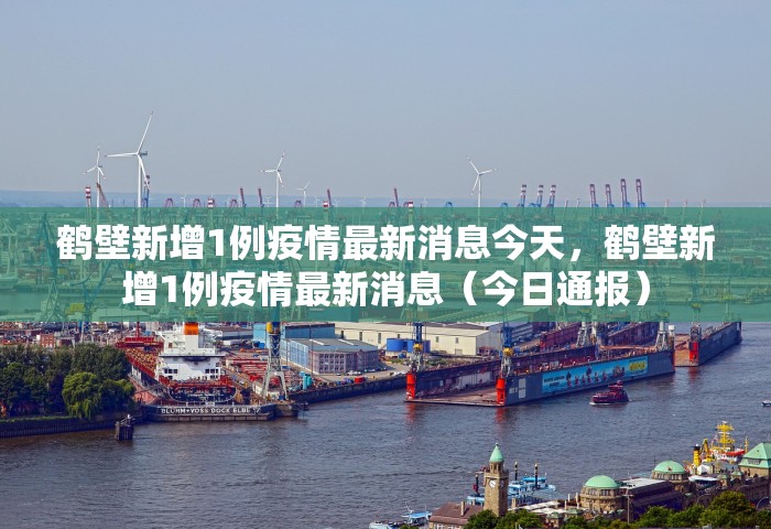 鹤壁新增1例疫情最新消息今天，鹤壁新增1例疫情最新消息（今日通报）