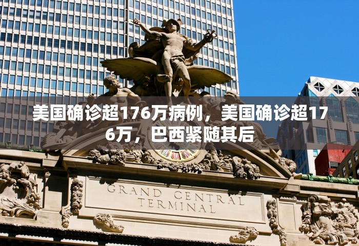 美国确诊超176万病例，美国确诊超176万	，巴西紧随其后