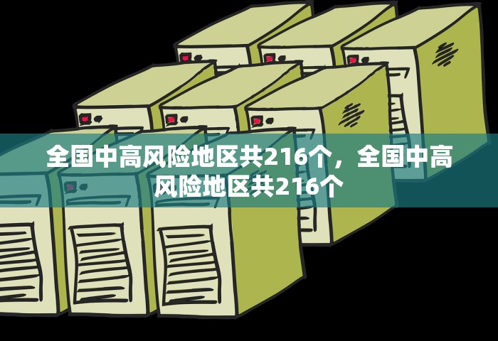 全国中高风险地区共216个，全国中高风险地区共216个
