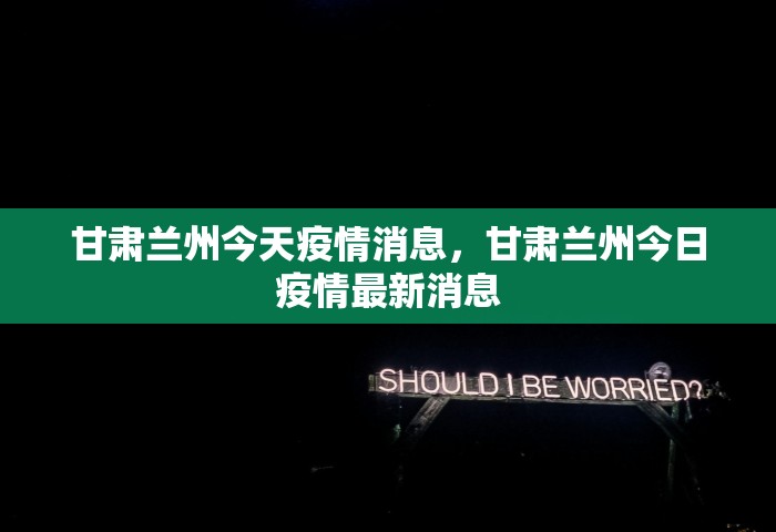 甘肃兰州今天疫情消息，甘肃兰州今日疫情最新消息