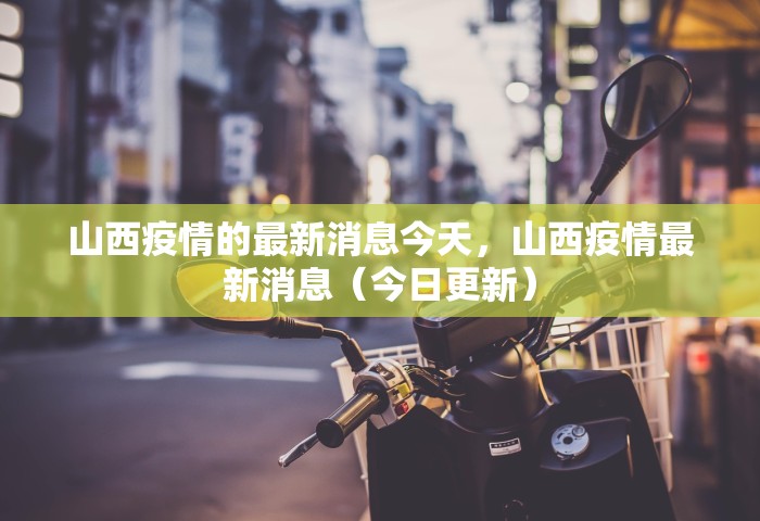 山西疫情的最新消息今天，山西疫情最新消息（今日更新）
