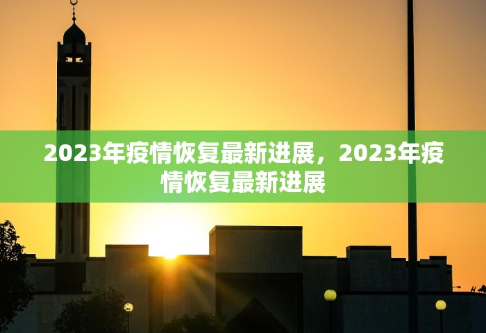 2023年疫情恢复最新进展，2023年疫情恢复最新进展