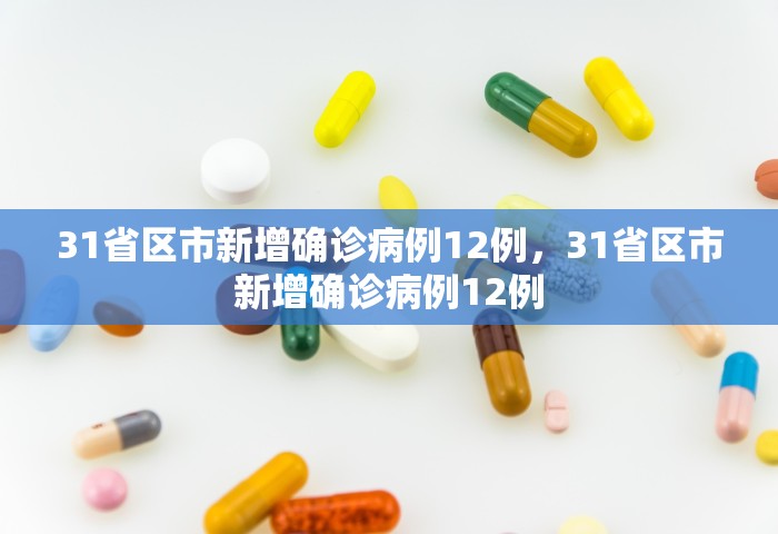 31省区市新增确诊病例12例，31省区市新增确诊病例12例