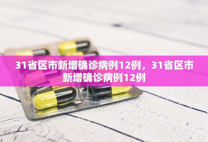 31省区市新增确诊病例12例	，31省区市新增确诊病例12例