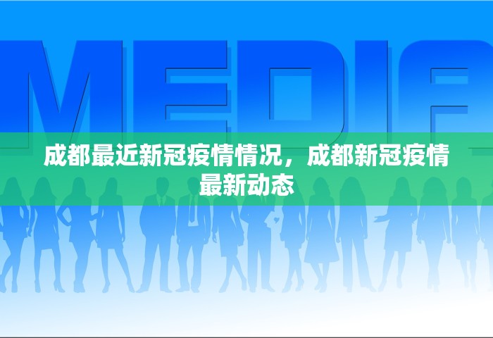 成都最近新冠疫情情况	，成都新冠疫情最新动态