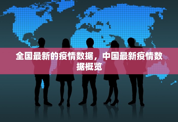 全国最新的疫情数据，中国最新疫情数据概览