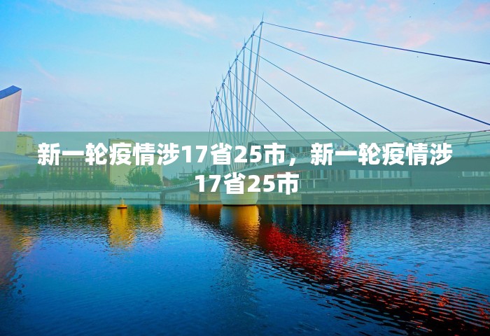 新一轮疫情涉17省25市，新一轮疫情涉17省25市
