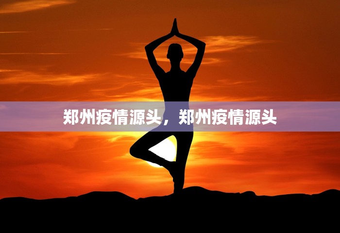 郑州疫情源头，郑州疫情源头