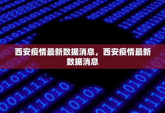 西安疫情最新数据消息	，西安疫情最新数据消息