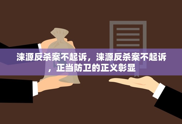 涞源反杀案不起诉，涞源反杀案不起诉	，正当防卫的正义彰显