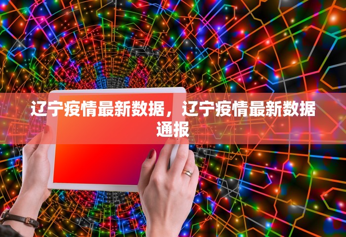 辽宁疫情最新数据，辽宁疫情最新数据通报