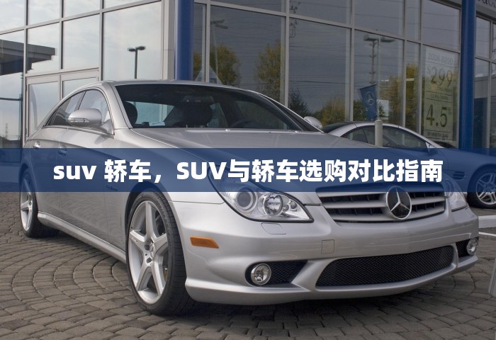 suv 轿车，SUV与轿车选购对比指南