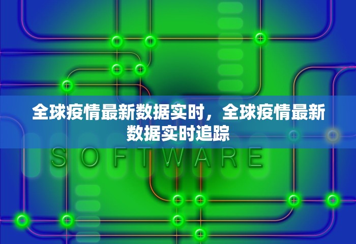 全球疫情最新数据实时	，全球疫情最新数据实时追踪