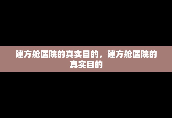 建方舱医院的真实目的，建方舱医院的真实目的