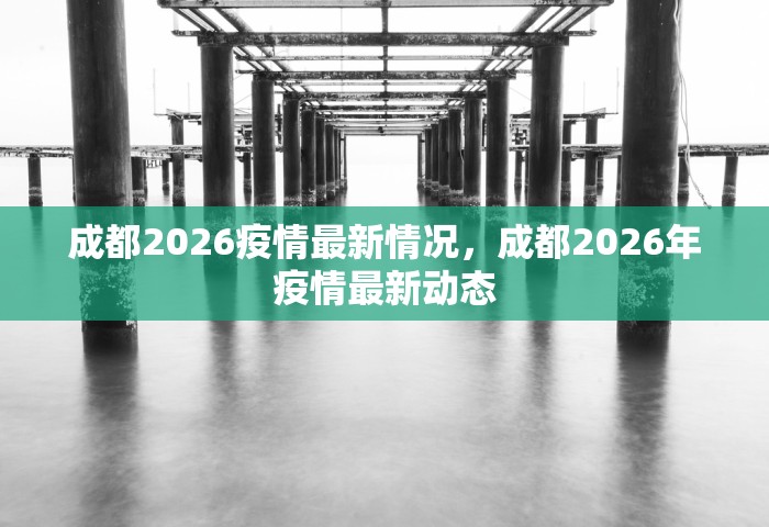 成都2026疫情最新情况，成都2026年疫情最新动态