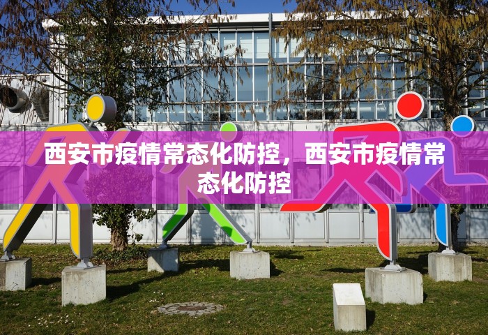 西安市疫情常态化防控，西安市疫情常态化防控